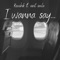 I Wanna Say (feat. Vinit Savla) - Kaushik lyrics