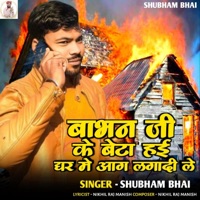 Babhan Ji Ke Beta Hae Ghar Me Aag Lagadi Le - Single - Shubham bhai