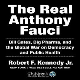 The Real Anthony Fauci: Bill Gates, Big Pharma, and the Global War on Democracy and Public Health (Unabridged)