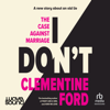 I Don't : An Inarguable Case Against Marriage - Clementine Ford