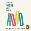 How to Thrive with Adult ADHD - Dr James Kustow