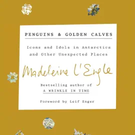 Penguins and Golden Calves: Icons and Idols in Antarctica and Other Unexpected Places (Unabridged)