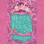 Mortal Follies: A Novel (Unabridged) - Alexis Hall