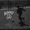 Bound To Go