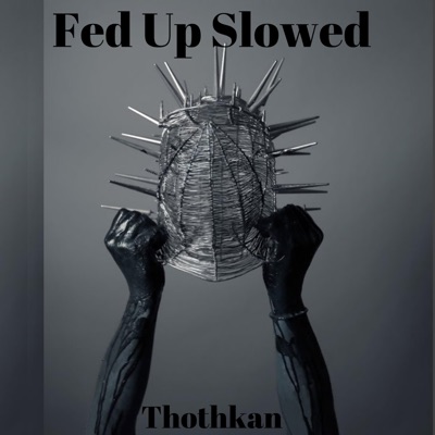 Thothkan - Fed Up Slowed