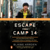 Escape from Camp 14: One Man's Remarkable Odyssey from North Korea to Freedom in the West (Unabridged) - Blaine Harden