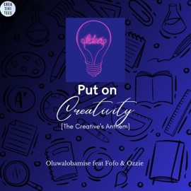 Put On Creativity: The Creative's Anthem Oluwalobamise, Fofo & OZZIE