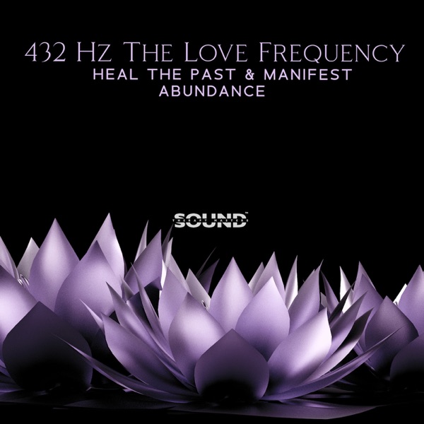 432 Hz the Love Frequency: Heal the Past & Manifest Abundance, Love and Harmony, Happiness Frequency, Release Serotonin Dopamine and Endorphins, Manifest Miracles