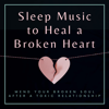 Sleep Music to Heal a Broken Heart - Mend Your Broken Soul after a Toxic Relationship - Inside Your Soul