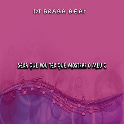 Dj Braba Beat - Será Que Vou Ter Que Mostrar o Meu C