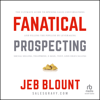 Fanatical Prospecting : The Ultimate Guide to Opening Sales Conversations and Filling the Pipeline by Leveraging Social Selling, Telephone, Email, Text, and Cold Calling - Jeb Blount