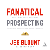Fanatical Prospecting : The Ultimate Guide to Opening Sales Conversations and Filling the Pipeline by Leveraging Social Selling, Telephone, Email, Text, and Cold Calling - Jeb Blount Cover Art