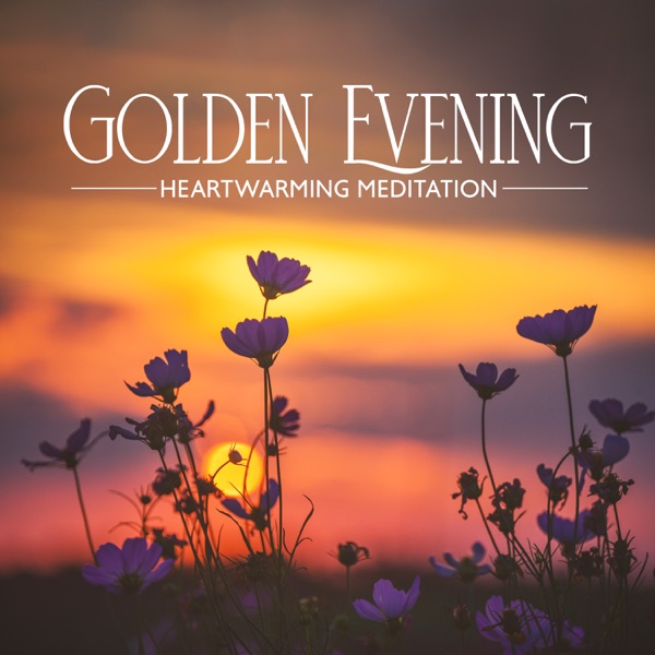 Golden Evening: Heartwarming Meditative Tunes to Soothe Shattered Nerves, Attune to the Heart, Surrender, And Let Go