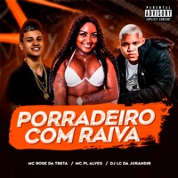 Porradeiro Com Raiva - Single - Mc Rose da Treta, mc pl alves & DJ LC DA JURANDIR