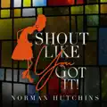 Shout Like You Got It