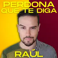 Perdona Que Te Diga — Raúl