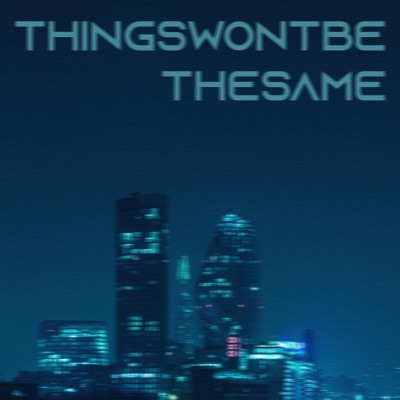 Thingswontbethesame - Single