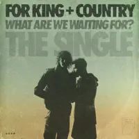 FOR KING & COUNTRY — WHAT ARE WE WAITING FOR