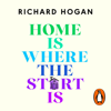 Home is Where the Start Is - Richard Hogan