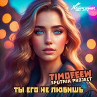 Ты его не любишь - Single - TIMOFEEW & Sputnik Project