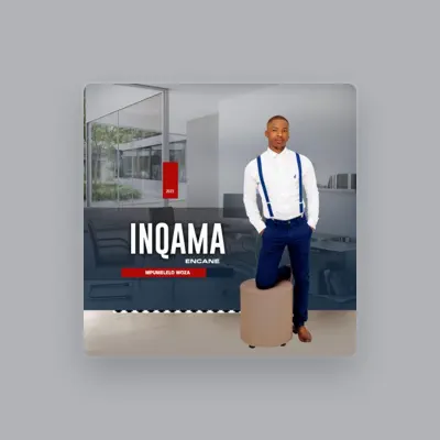 Listen to INQAMA ENCANE, watch music videos, read bio, see tour dates & more!