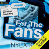 For the Fans (Unabridged) - Nyla K