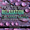 Practice Relaxation with Calming Music: Soundscape for Rest and Focus (Original Recording) - Lyla Edwards
