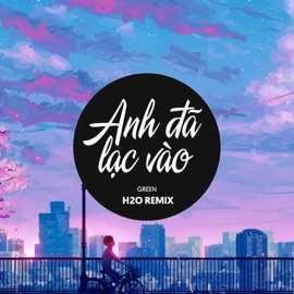 Anh Đã Lạc Vào (Remix EDM) H2O Remix & GreenD