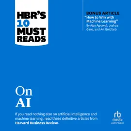 HBR's 10 Must Reads on AI (with bonus article "How to Win with Machine Learning" by Ajay Agrawal, Joshua Gans, and Avi Goldfarb) (HBR's 10 Must Reads)