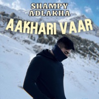 Aakhari Vaar (feat. Aman Bhatia) - Single - Shampy Adlakha