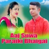 Aaj Suwa Paraiki Bhaigai - Single