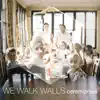 We Walk Walls - Curiosity Doesn't Suit You Well
