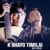 K Bhayo Timilai (Male Version) - Single