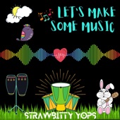 Strawbitty Yops - Let's Make Some Music