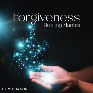 Forgiveness Healing Mantra: Hz Meditation Music Liberating Guilt and Fear