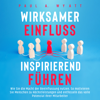 Wirksamer Einfluss – Inspirierend führen: Wie Sie die Macht der Beeinflussung nutzen. So motivieren Sie Menschen zu Höchstleistungen und entfesseln das volle Potenzial Ihrer Mitarbeiter - Paul A. Wyatt