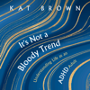 It's Not A Bloody Trend - Kat Brown