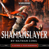 Shamanslayer: Gotrek & Felix: Warhammer Chronicles, Book 11 (Unabridged) - Nathan Long