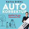 Autokorrektur: Mobilität für eine lebenswerte Welt - Katja Diehl