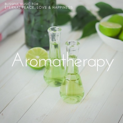 Aromatherapy - Blissful Music for Eternal Peace, Love & Happiness