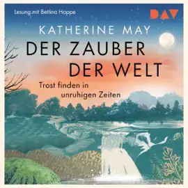Der Zauber der Welt: Trost finden in unruhigen Zeiten