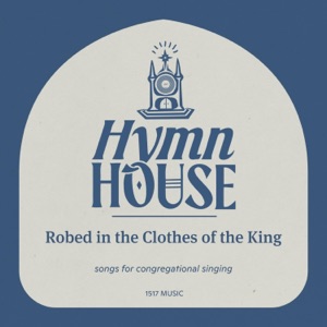 Robed in the Clothes of the King (Hymn House) - Single