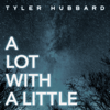 A Lot With A Little - Tyler Hubbard