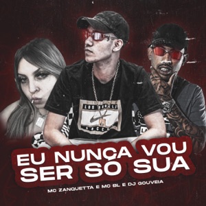 Eu Nunca Vou Ser Só Sua (feat. Mc BL)