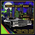 Taylor Scott Band - Be Thankful for What You Got