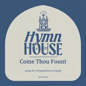 Come Thou Fount (Hymn House) - Single