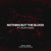 Nothing but the Blood - Single (feat. Heath King) - Single - Eddie James & Fresh Wine Music