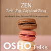 Zen: Zest, Zip, Zap and Zing: Eat Dessert First, Because Life Is So Uncertain (Original Staging) - Osho