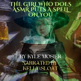 The Girl Who Does ASMR Puts a Spell on You (Unabridged)