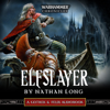 Elfslayer: Gotrek & Felix: Warhammer Chronicles, Book 10 (Unabridged) - Nathan Long